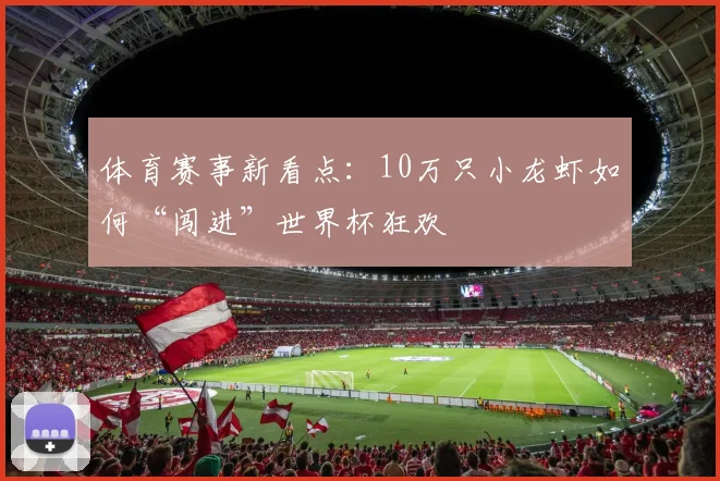 体育赛事新看点：10万只小龙虾如何“闯进”世界杯狂欢