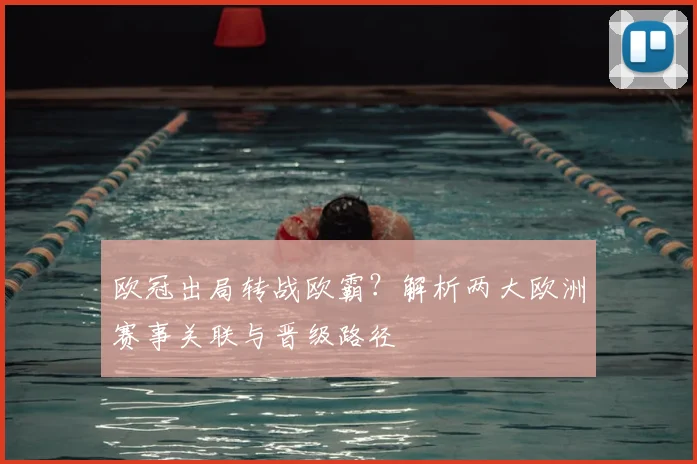 欧冠出局转战欧霸？解析两大欧洲赛事关联与晋级路径