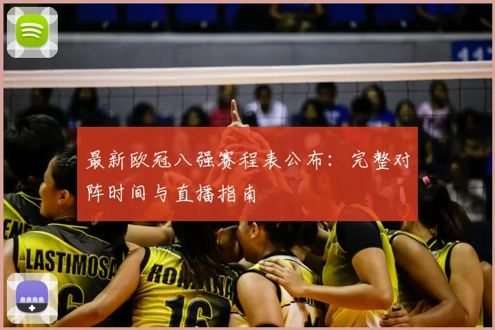 最新欧冠八强赛程表公布：完整对阵时间与直播指南